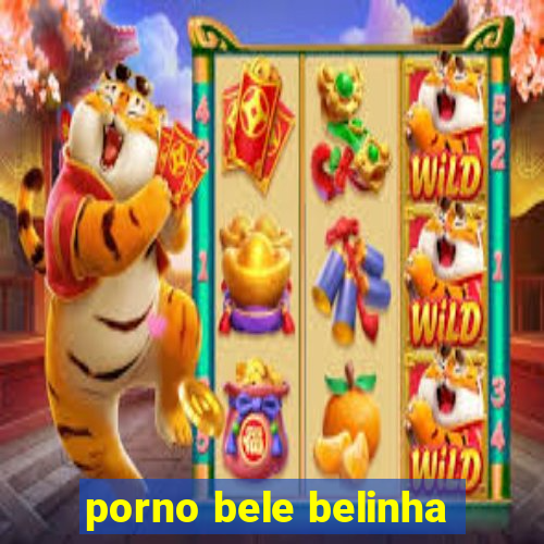 porno bele belinha